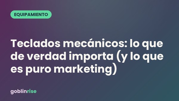 Teclados mecánicos: lo que de verdad importa (y lo que es puro marketing)