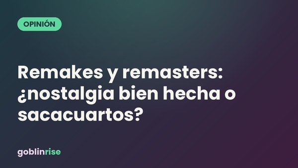 Remakes y remasters: ¿nostalgia bien hecha o sacacuartos?