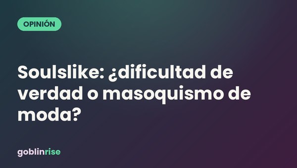 Soulslike: ¿dificultad de verdad o masoquismo de moda?
