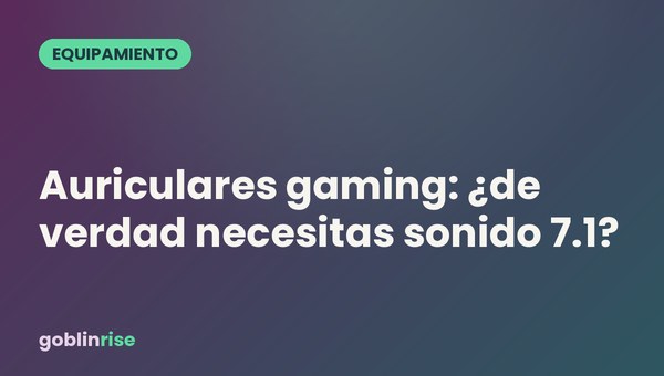 Auriculares gaming: ¿de verdad necesitas sonido 7.1?