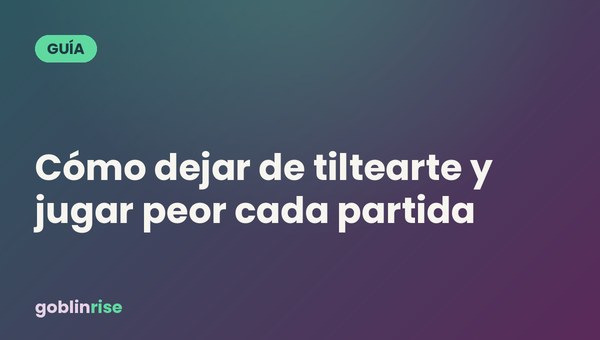 Cómo dejar de tiltearte y jugar peor cada partida